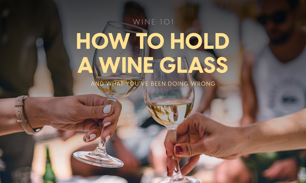 How To Hold A Wine Glass (And What You’ve Been Doing Wrong)